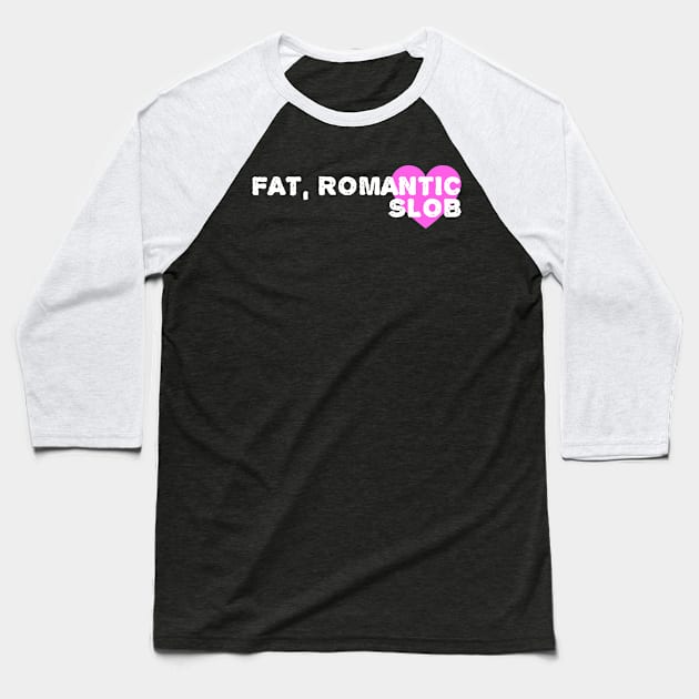 Fat Romantic Slob Baseball T-Shirt by BradyRain